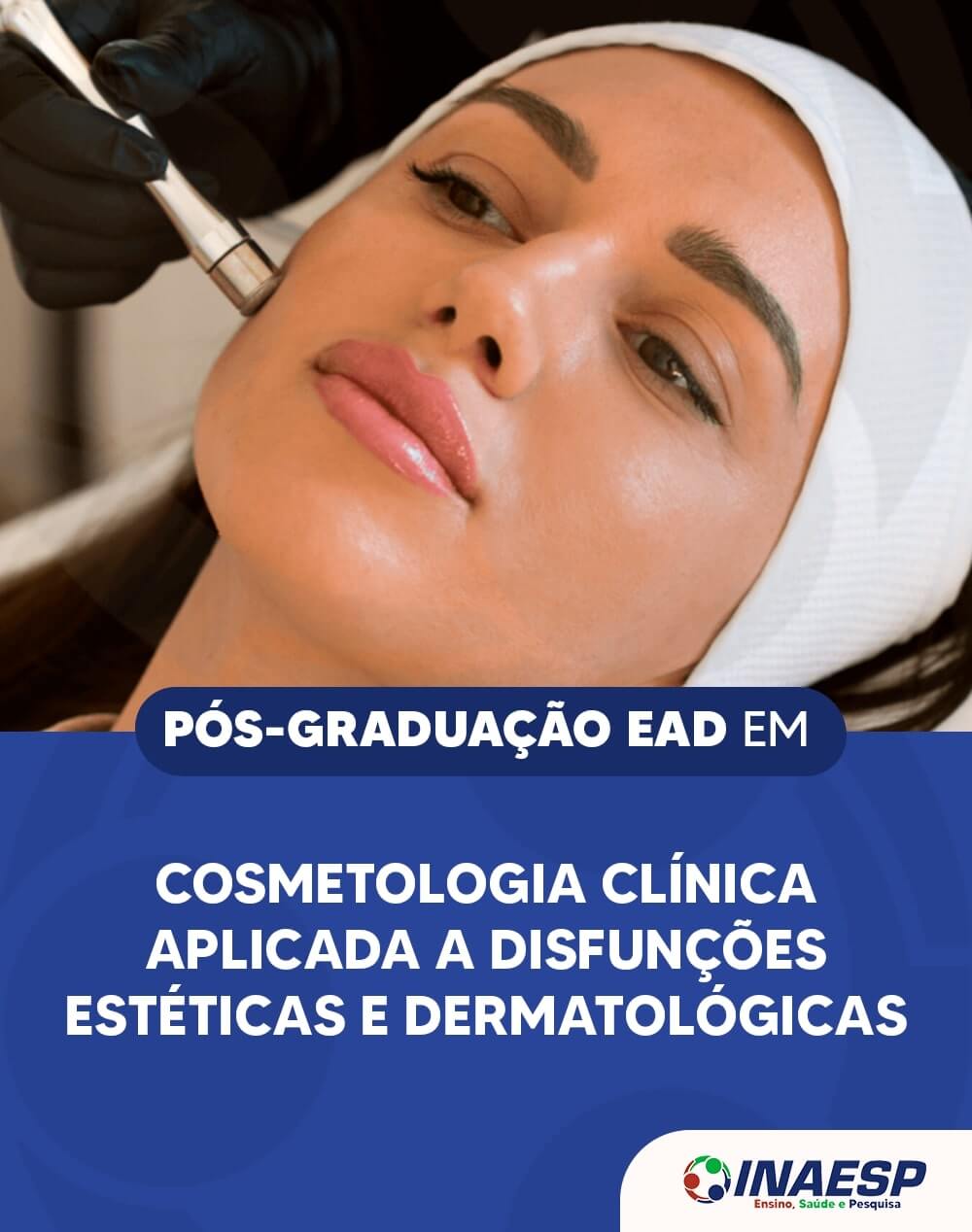 Pós-Graduação EAD em Cosmetologia Clínica Aplicada a Disfunções Estéticas e  Dermatológicas – Instituto Nacional de Ensino, Pesquisa e Saúde - INAESP
